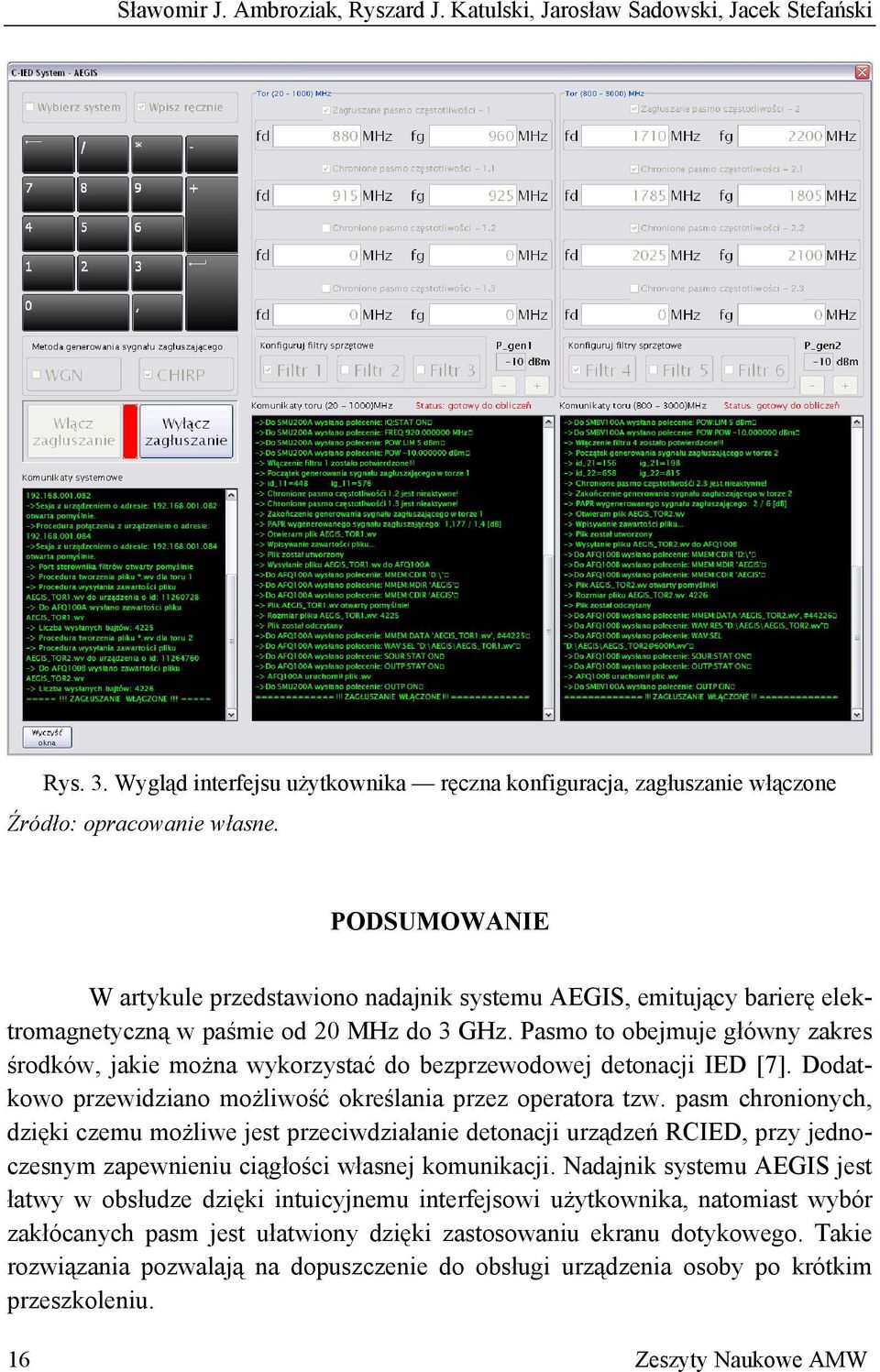 Pasmo to obejmuje główny zakres środków, jakie można wykorzystać do bezprzewodowej detonacji IED [7]. Dodatkowo przewidziano możliwość określania przez operatora tzw.