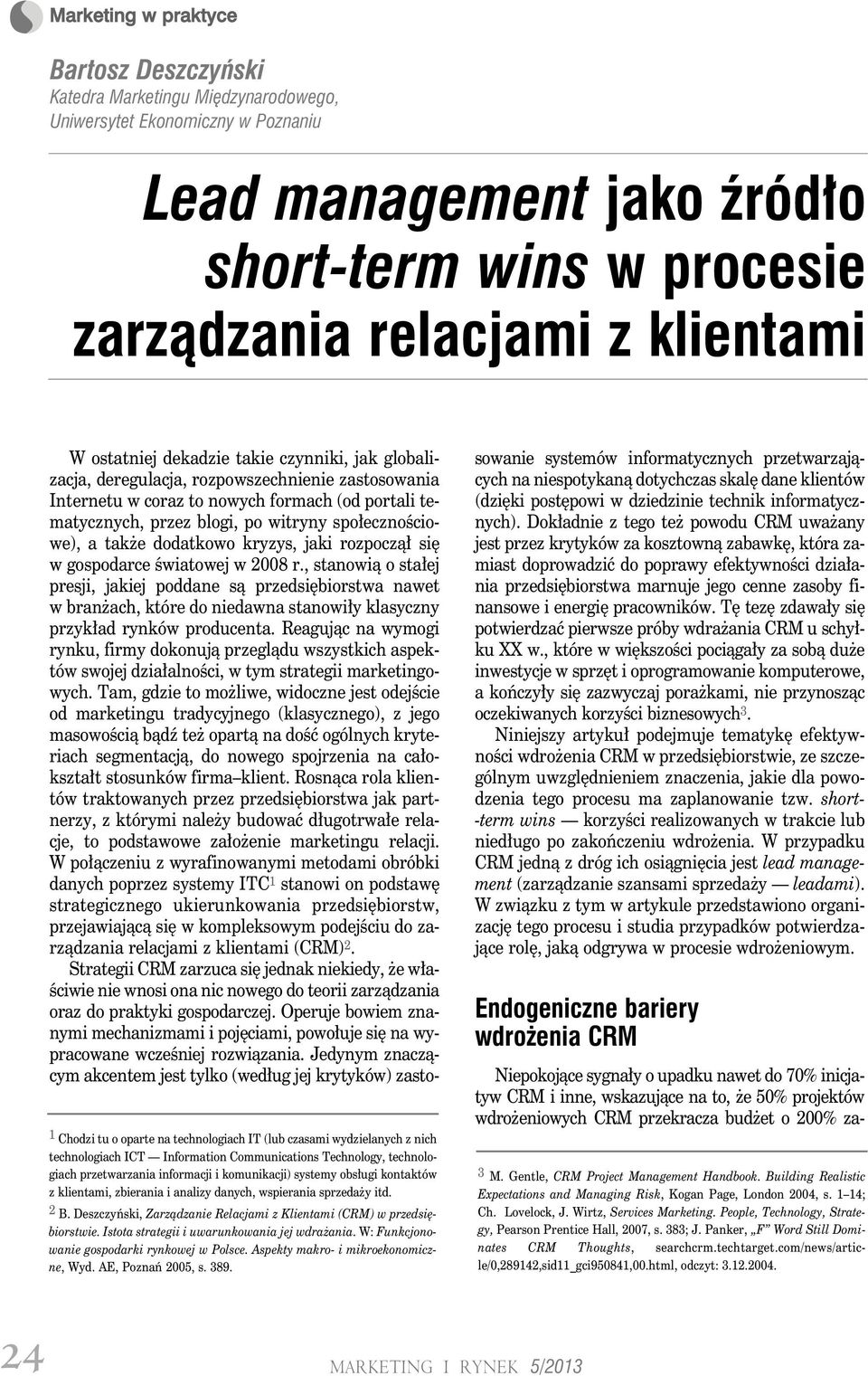 klientami, zbierania i analizy danych, wspierania sprzedaży itd. 2 B. Deszczyński, Zarządzanie Relacjami z Klientami (CRM) w przedsiębiorstwie. Istota strategii i uwarunkowania jej wdrażania.