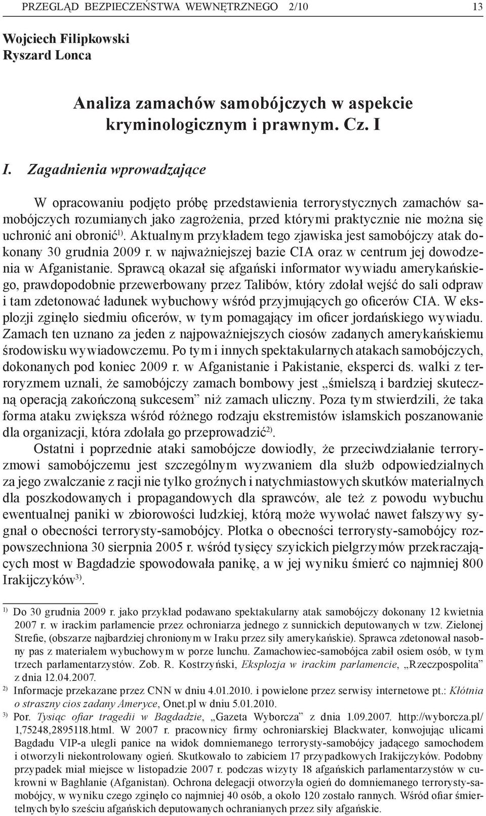 1). Aktualnym przykładem tego zjawiska jest samobójczy atak dokonany 30 grudnia 2009 r. w najważniejszej bazie CIA oraz w centrum jej dowodzenia w Afganistanie.