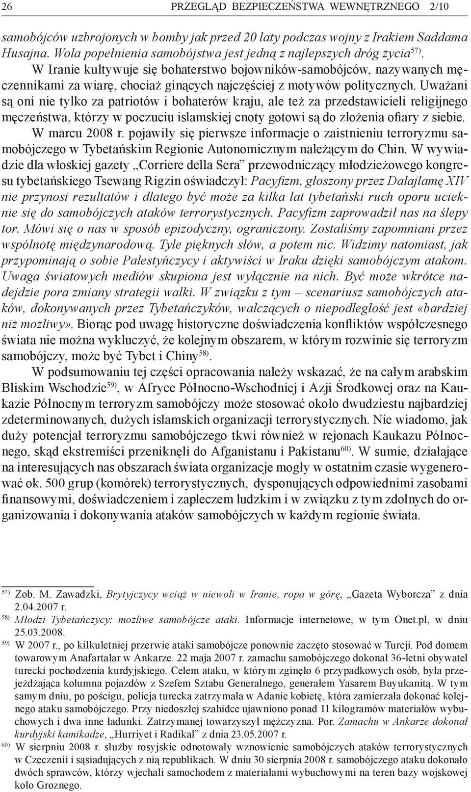 W Iranie kultywuje się bohaterstwo bojowników-samobójców, nazywanych męczennikami za wiarę, chociaż ginących najczęściej z motywów politycznych.
