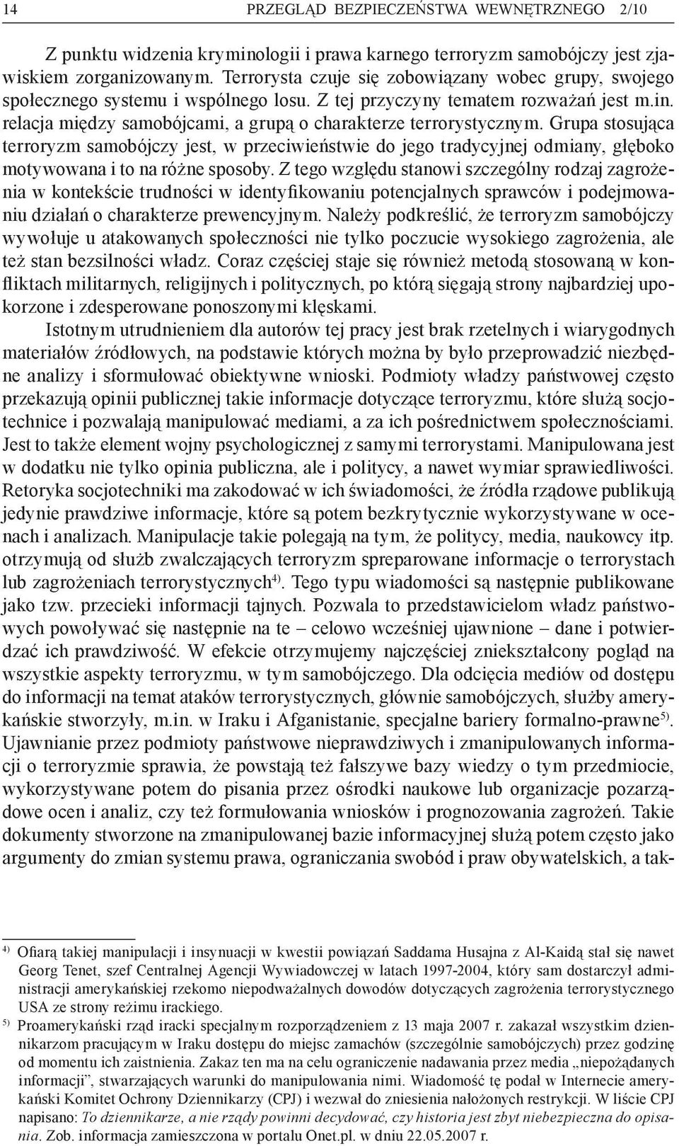 relacja między samobójcami, a grupą o charakterze terrorystycznym. Grupa stosująca terroryzm samobójczy jest, w przeciwieństwie do jego tradycyjnej odmiany, głęboko motywowana i to na różne sposoby.