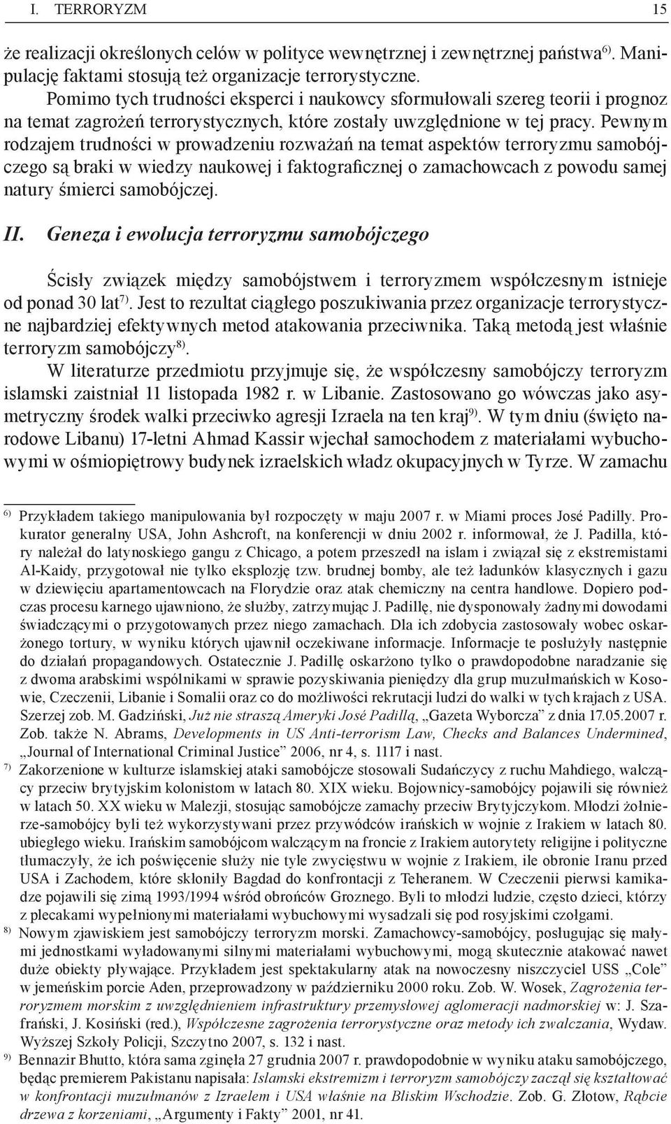 Pewnym rodzajem trudności w prowadzeniu rozważań na temat aspektów terroryzmu samobójczego są braki w wiedzy naukowej i faktograficznej o zamachowcach z powodu samej natury śmierci samobójczej. II.