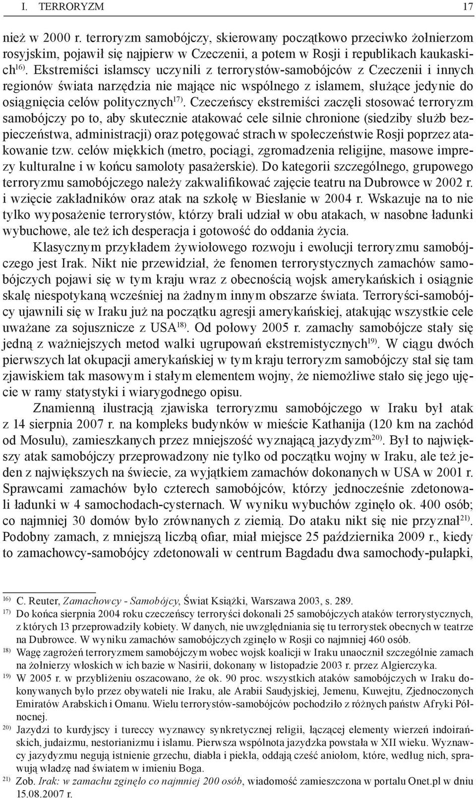 Czeczeńscy ekstremiści zaczęli stosować terroryzm samobójczy po to, aby skutecznie atakować cele silnie chronione (siedziby służb bezpieczeństwa, administracji) oraz potęgować strach w społeczeństwie