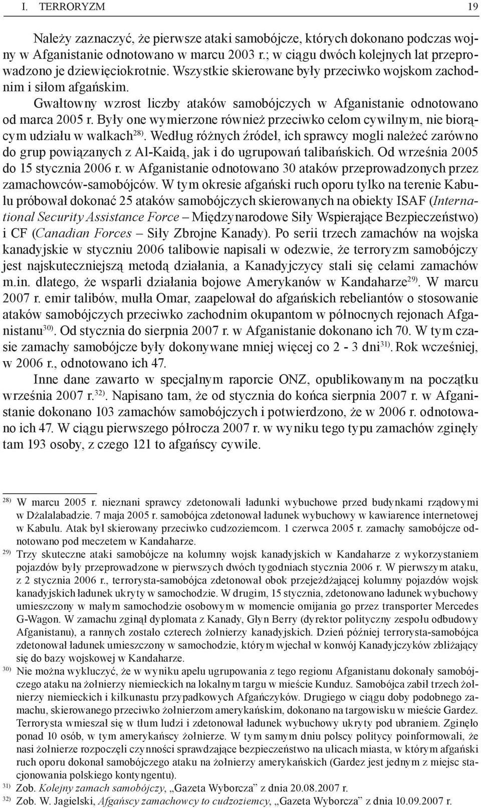 Gwałtowny wzrost liczby ataków samobójczych w Afganistanie odnotowano od marca 2005 r. Były one wymierzone również przeciwko celom cywilnym, nie biorącym udziału w walkach 28).
