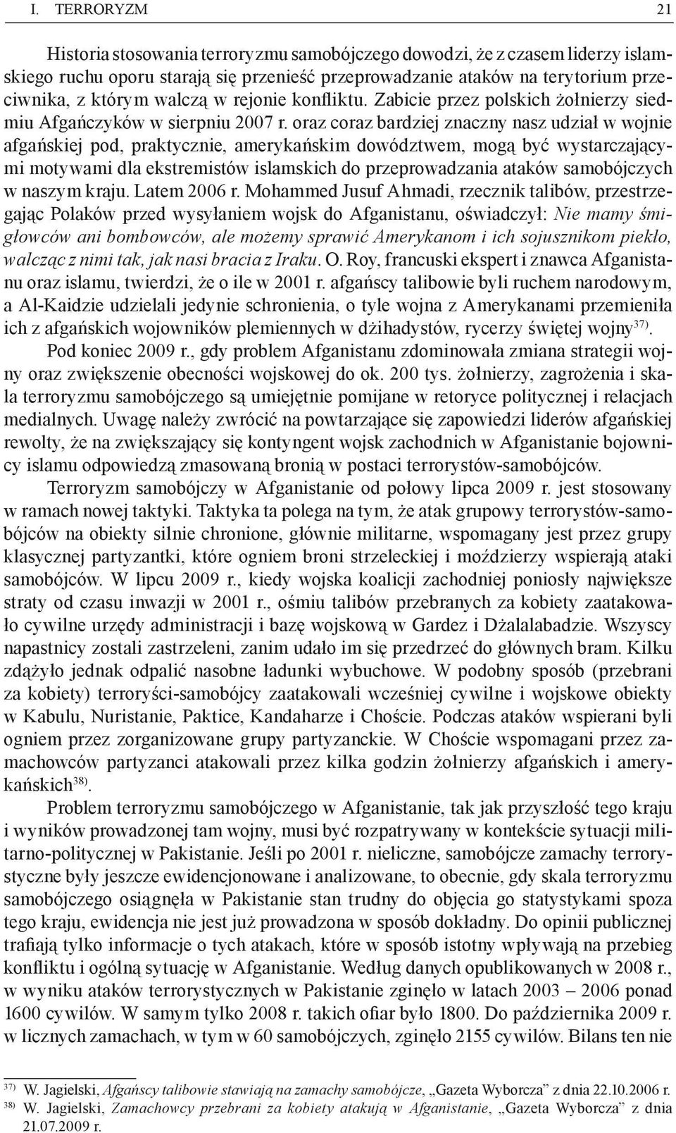 oraz coraz bardziej znaczny nasz udział w wojnie afgańskiej pod, praktycznie, amerykańskim dowództwem, mogą być wystarczającymi motywami dla ekstremistów islamskich do przeprowadzania ataków