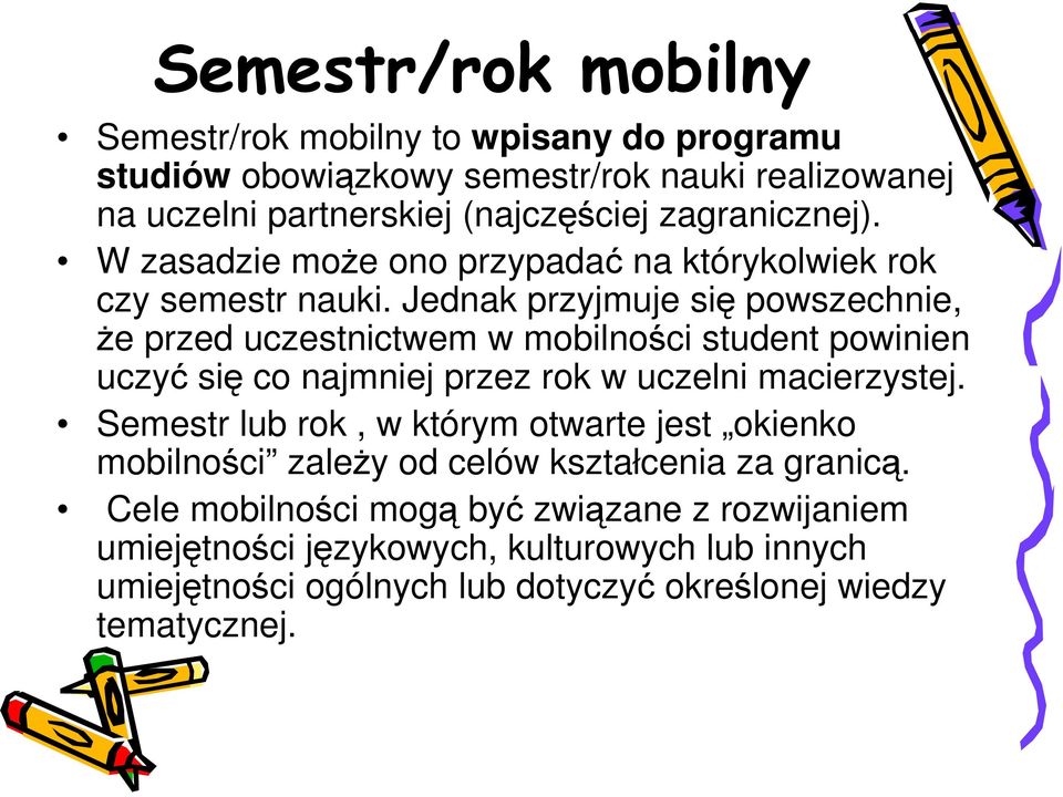 Jednak przyjmuje się powszechnie, Ŝe przed uczestnictwem w mobilności student powinien uczyć się co najmniej przez rok w uczelni macierzystej.
