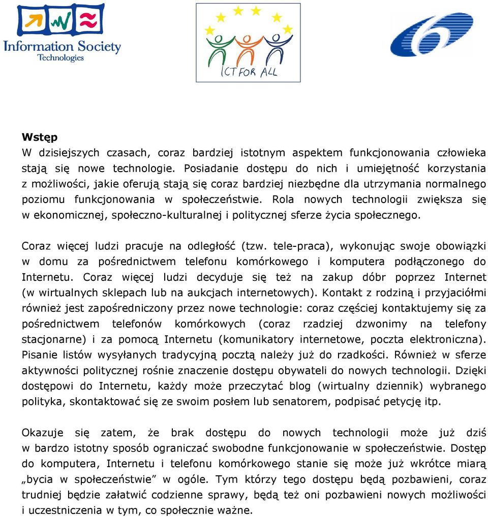 Rola nowych technologii zwiększa się w ekonomicznej, społeczno-kulturalnej i politycznej sferze Ŝycia społecznego. Coraz więcej ludzi pracuje na odległość (tzw.