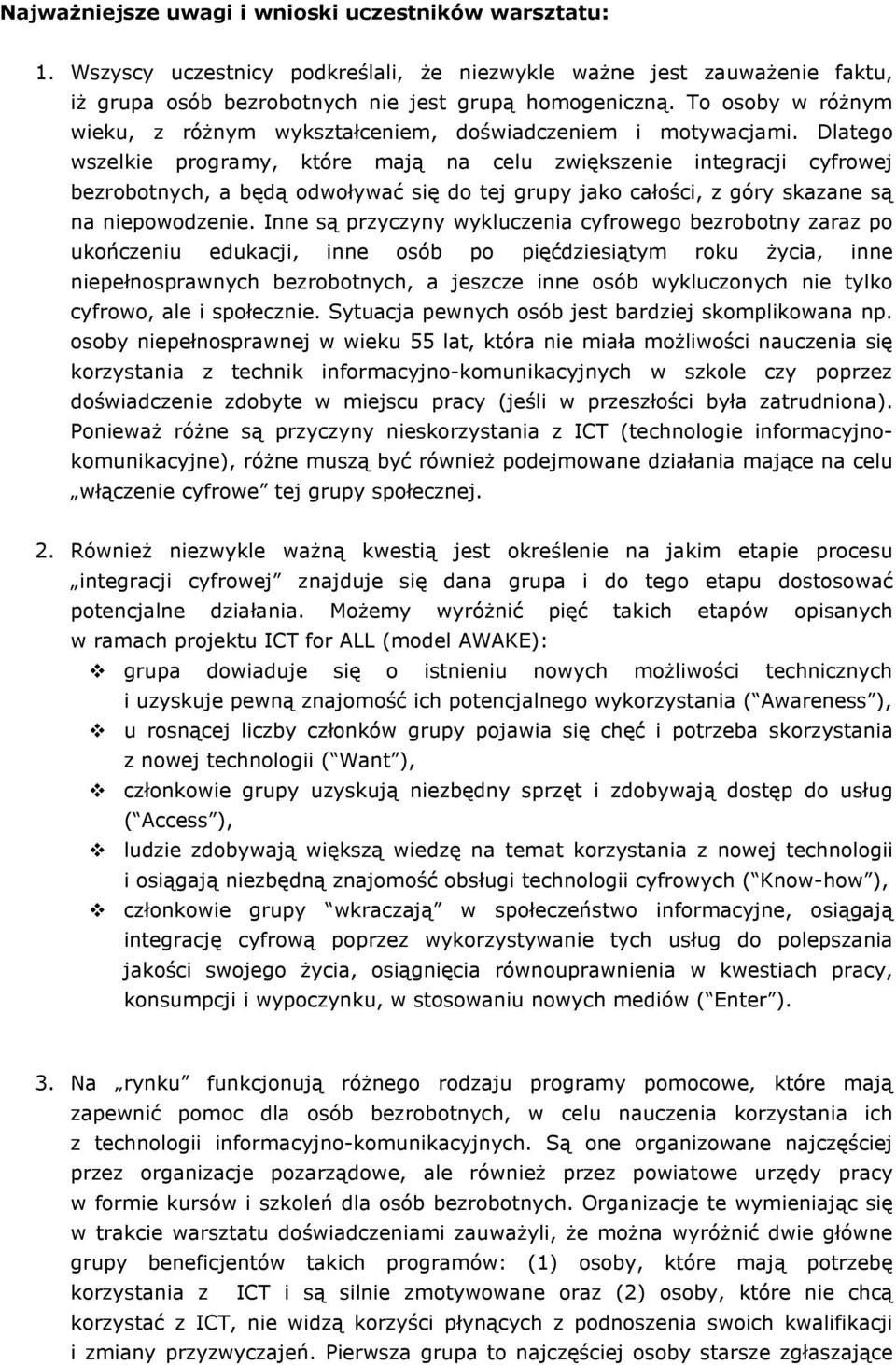 Dlatego wszelkie programy, które mają na celu zwiększenie integracji cyfrowej bezrobotnych, a będą odwoływać się do tej grupy jako całości, z góry skazane są na niepowodzenie.