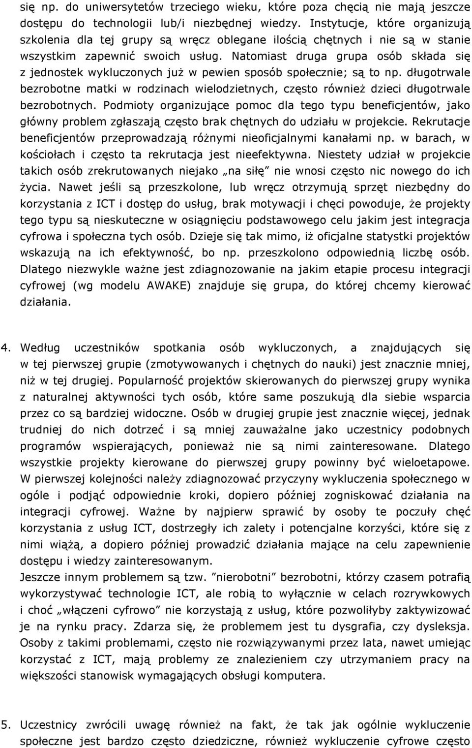 Natomiast druga grupa osób składa się z jednostek wykluczonych juŝ w pewien sposób społecznie; są to np.