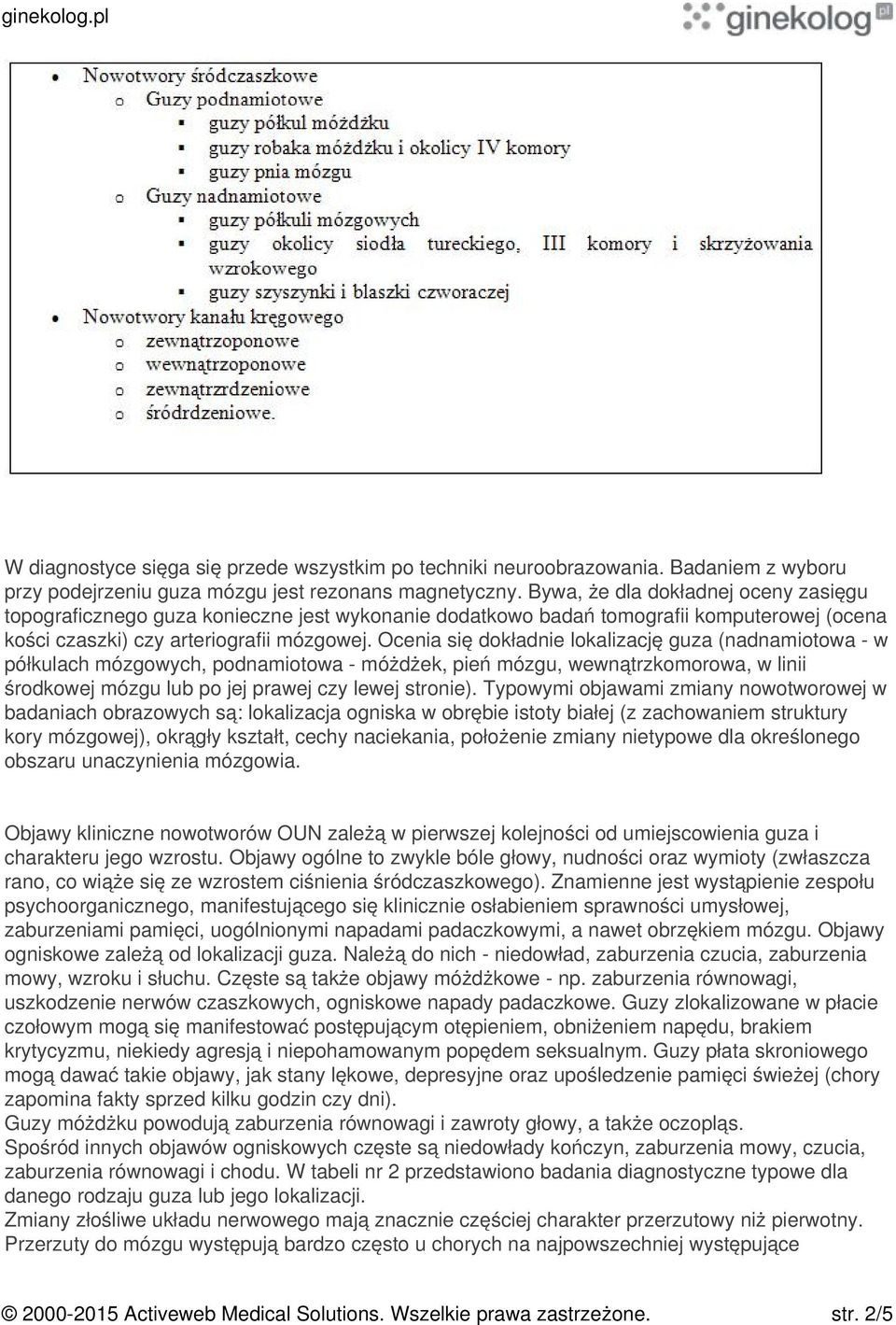 Ocenia się dokładnie lokalizację guza (nadnamiotowa - w półkulach mózgowych, podnamiotowa - móżdżek, pień mózgu, wewnątrzkomorowa, w linii środkowej mózgu lub po jej prawej czy lewej stronie).