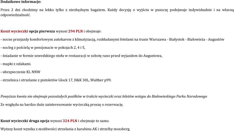 z pościelą w pensjonacie w pokojach 2, 4 i 5, - śniadanie w formie szwedzkiego stołu w restauracji w sobotę rano przed wyjazdem do Augustowa, - mapki z szlakami.