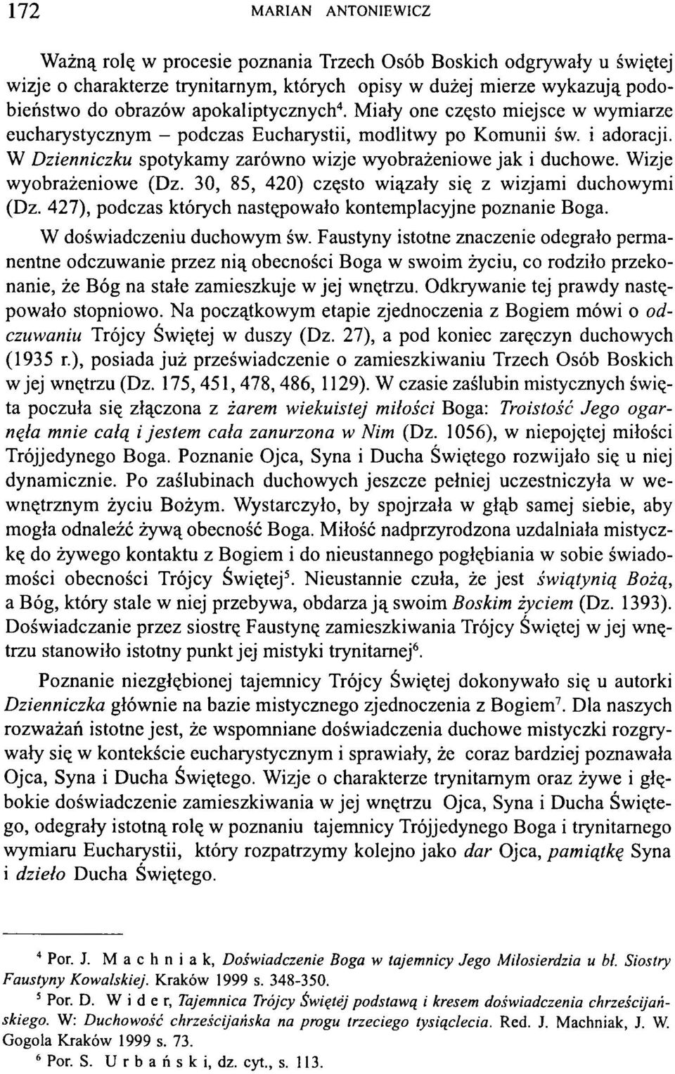 Wizje wyobrażeniowe (Dz. 30, 85, 420) często wiązały się z wizjami duchowymi (Dz. 427), podczas których następowało kontemplacyjne poznanie Boga. W doświadczeniu duchowym św.