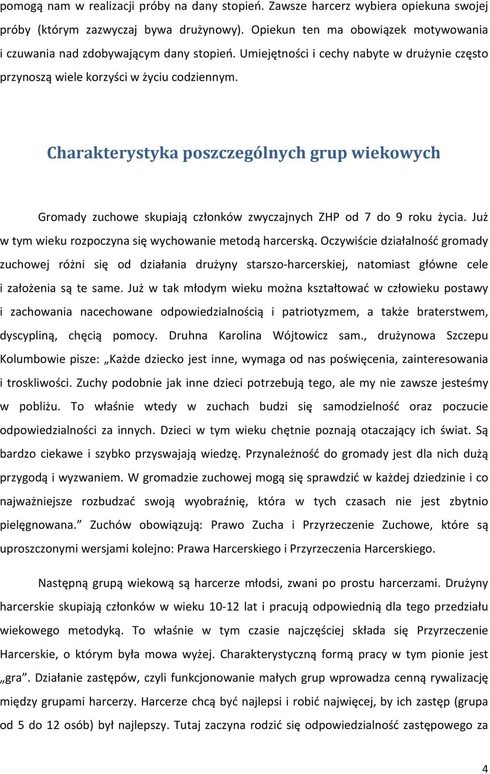 Charakterystyka poszczególnych grup wiekowych Gromady zuchowe skupiają członków zwyczajnych ZHP od 7 do 9 roku życia. Już w tym wieku rozpoczyna się wychowanie metodą harcerską.