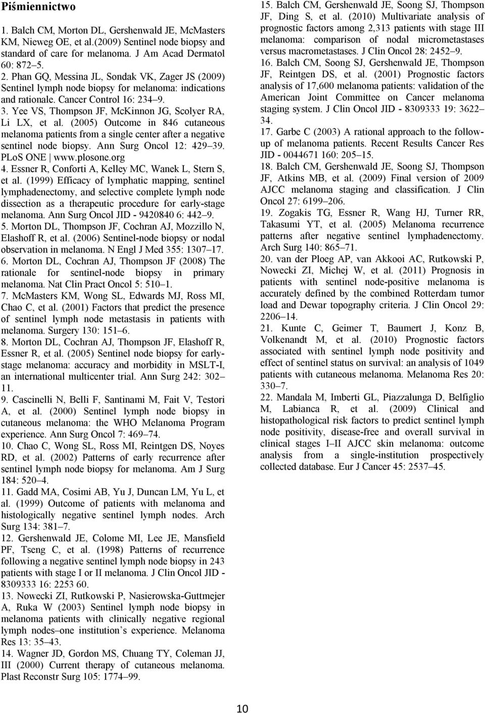 Yee VS, Thompson JF, McKinnon JG, Scolyer RA, Li LX, et al. (2005) Outcome in 846 cutaneous melanoma patients from a single center after a negative sentinel node biopsy. Ann Surg Oncol 12: 429 39.