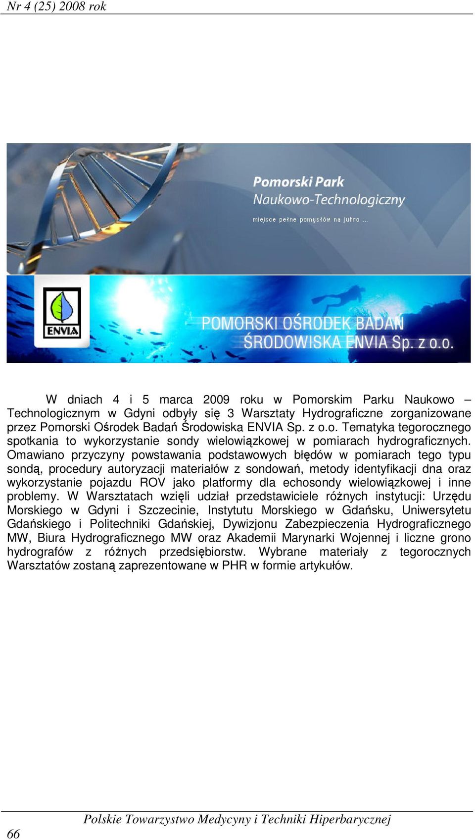 Omawiano przyczyny powstawania podstawowych błędów w pomiarach tego typu sondą, procedury autoryzacji materiałów z sondowań, metody identyfikacji dna oraz wykorzystanie pojazdu ROV jako platformy dla