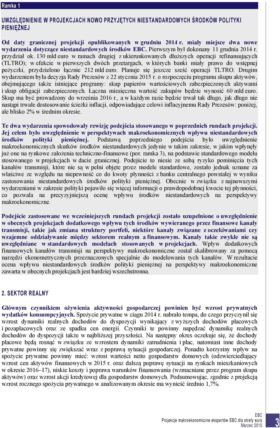 130 mld euro w ramach drugiej z ukierunkowanych dłuższych operacji refinansujących (TLTRO); w efekcie w pierwszych dwóch przetargach, w których banki miały prawo do wstępnej pożyczki, przydzielono