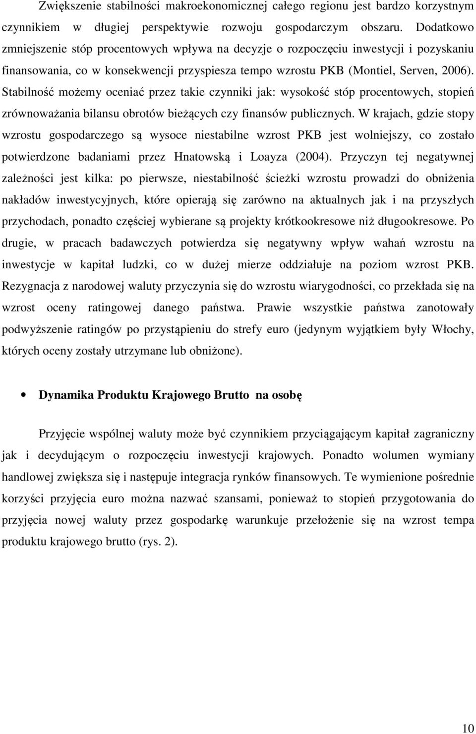 Stabilność możemy oceniać przez takie czynniki jak: wysokość stóp procentowych, stopień zrównoważania bilansu obrotów bieżących czy finansów publicznych.