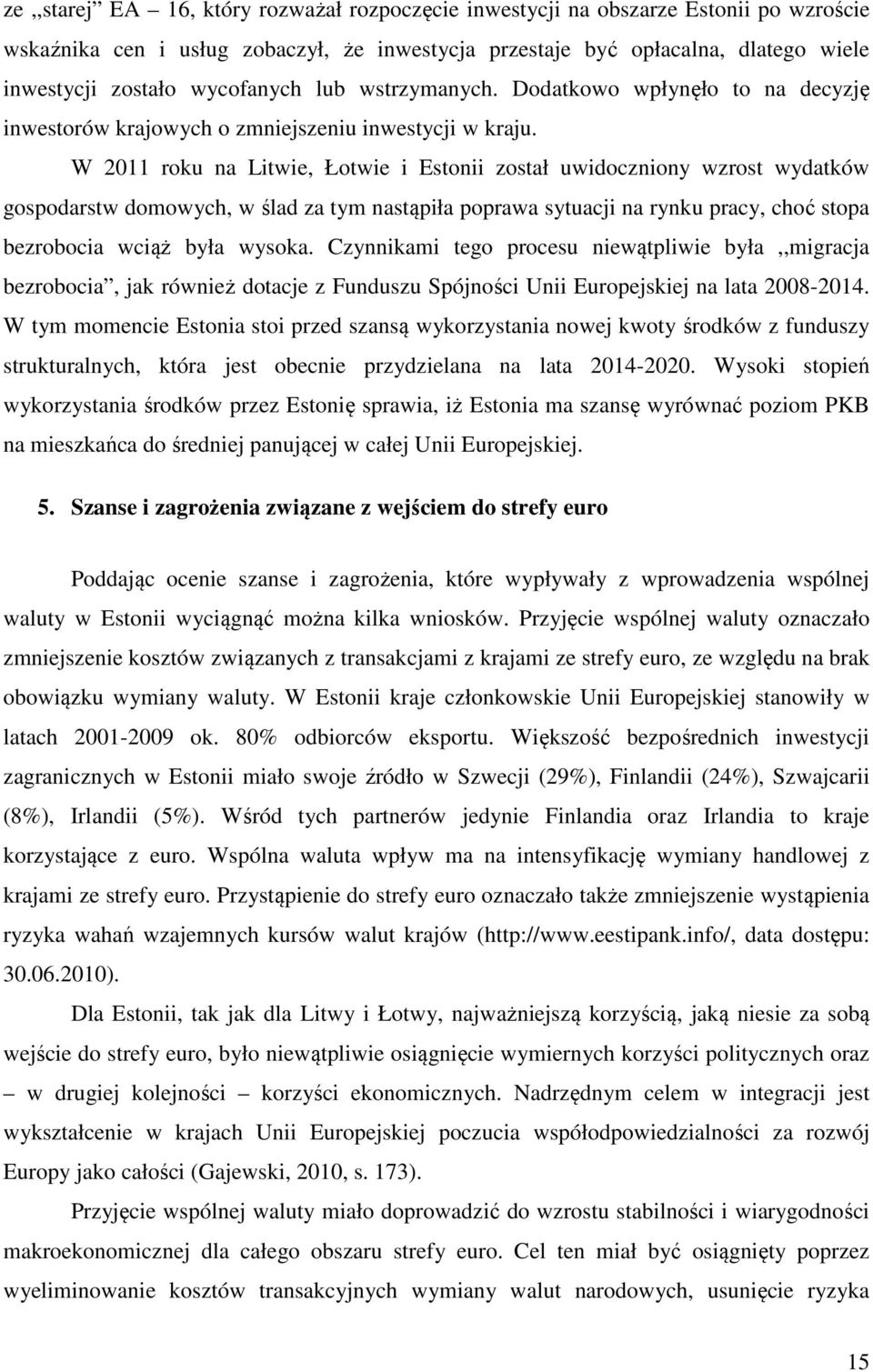 W 2011 roku na Litwie, Łotwie i Estonii został uwidoczniony wzrost wydatków gospodarstw domowych, w ślad za tym nastąpiła poprawa sytuacji na rynku pracy, choć stopa bezrobocia wciąż była wysoka.