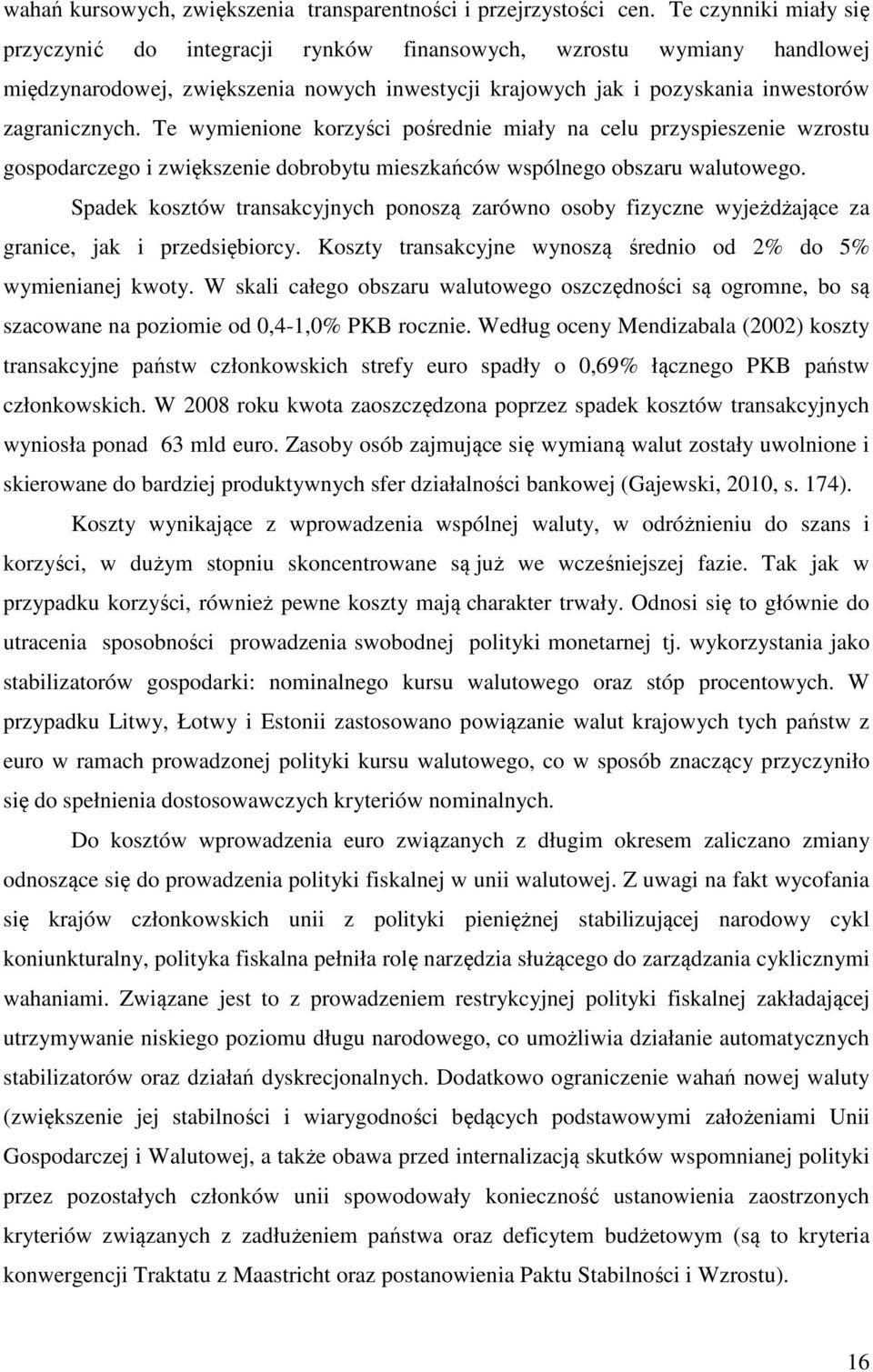 Te wymienione korzyści pośrednie miały na celu przyspieszenie wzrostu gospodarczego i zwiększenie dobrobytu mieszkańców wspólnego obszaru walutowego.