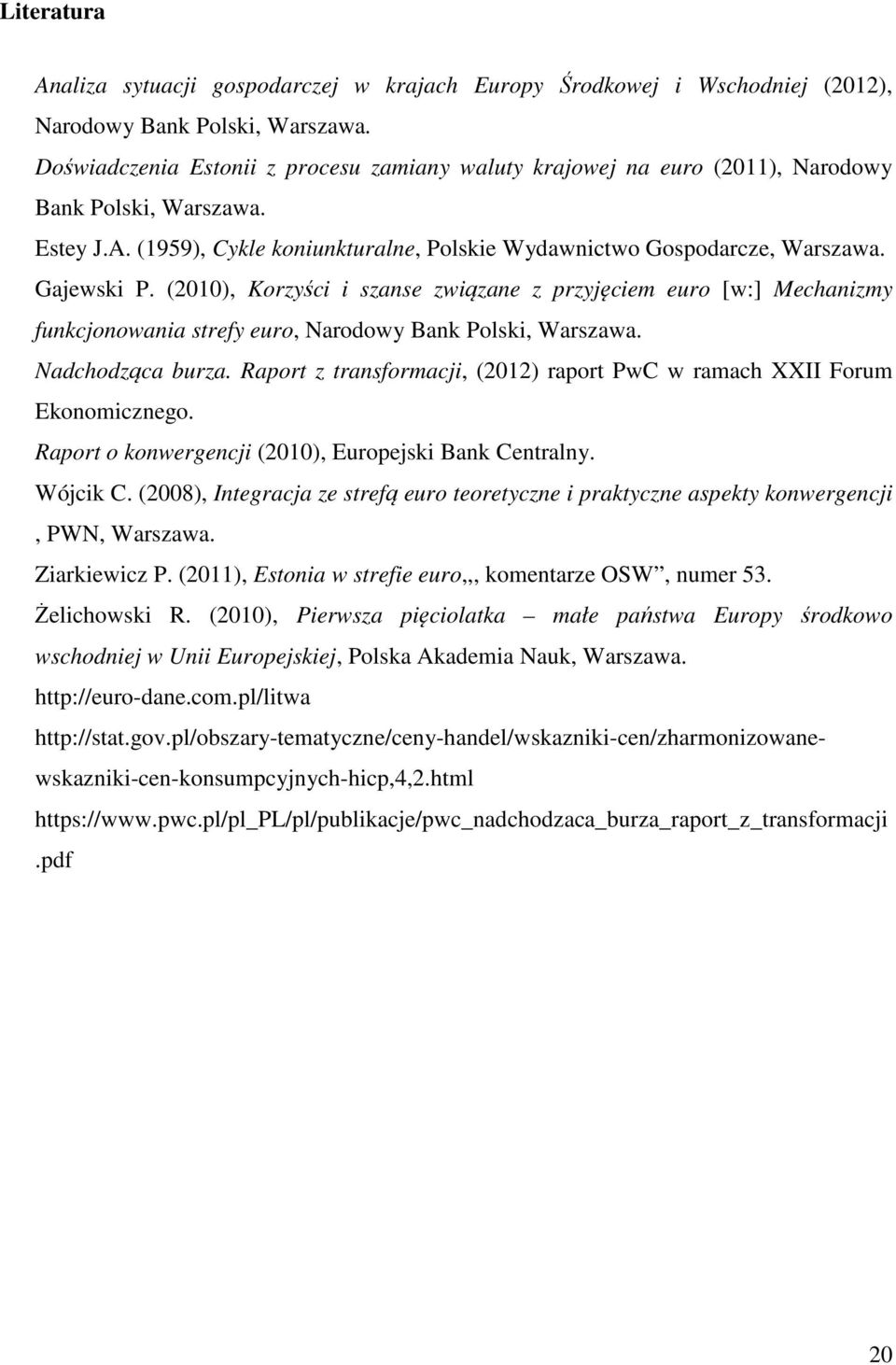 (2010), Korzyści i szanse związane z przyjęciem euro [w:] Mechanizmy funkcjonowania strefy euro, Narodowy Bank Polski, Warszawa. Nadchodząca burza.