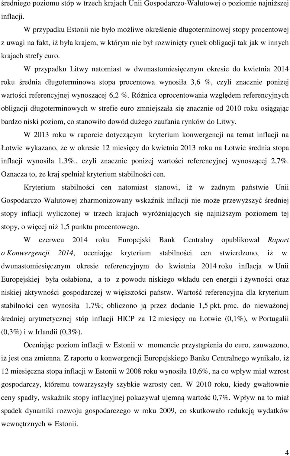 W przypadku Litwy natomiast w dwunastomiesięcznym okresie do kwietnia 2014 roku średnia długoterminowa stopa procentowa wynosiła 3,6 %, czyli znacznie poniżej wartości referencyjnej wynoszącej 6,2 %.