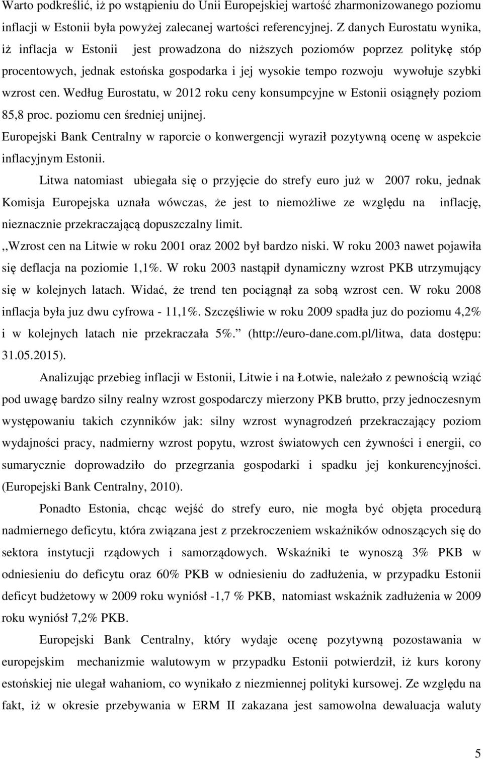 cen. Według Eurostatu, w 2012 roku ceny konsumpcyjne w Estonii osiągnęły poziom 85,8 proc. poziomu cen średniej unijnej.