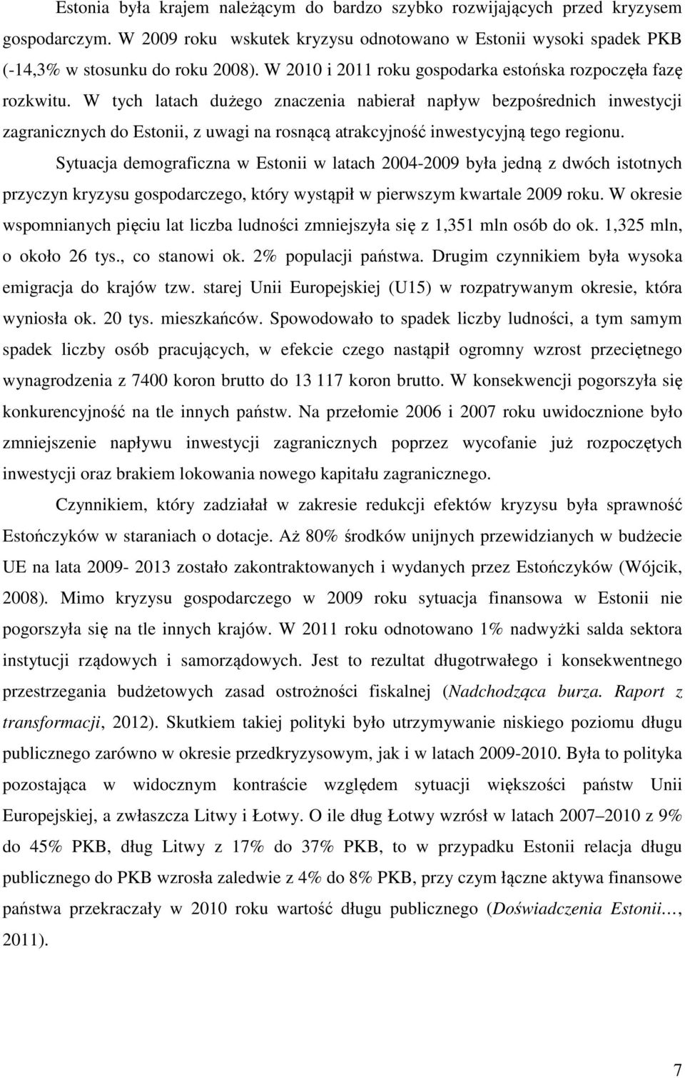 W tych latach dużego znaczenia nabierał napływ bezpośrednich inwestycji zagranicznych do Estonii, z uwagi na rosnącą atrakcyjność inwestycyjną tego regionu.