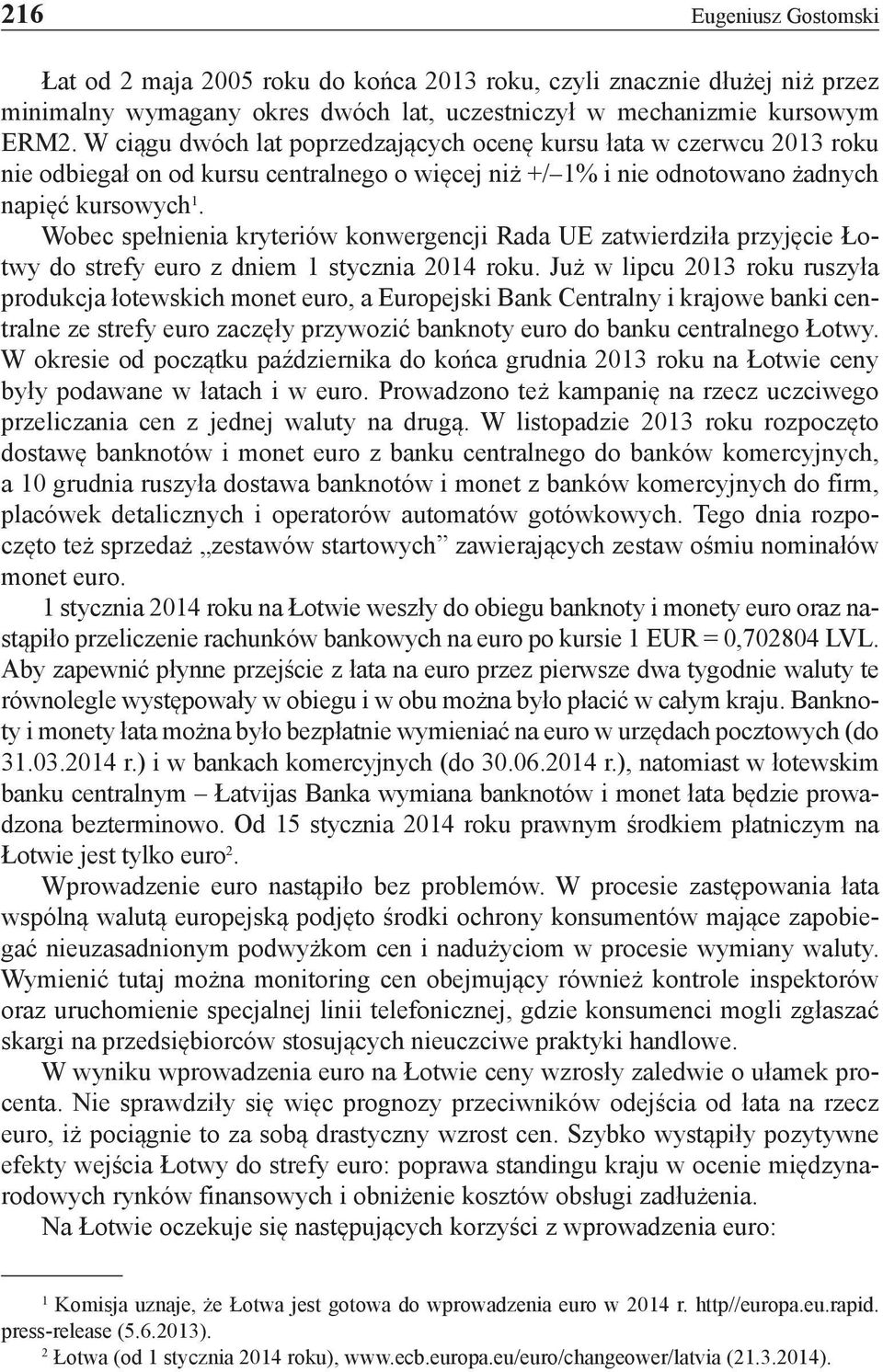 Wobec spełnienia kryteriów konwergencji Rada UE zatwierdziła przyjęcie Łotwy do strefy euro z dniem 1 stycznia 2014 roku.