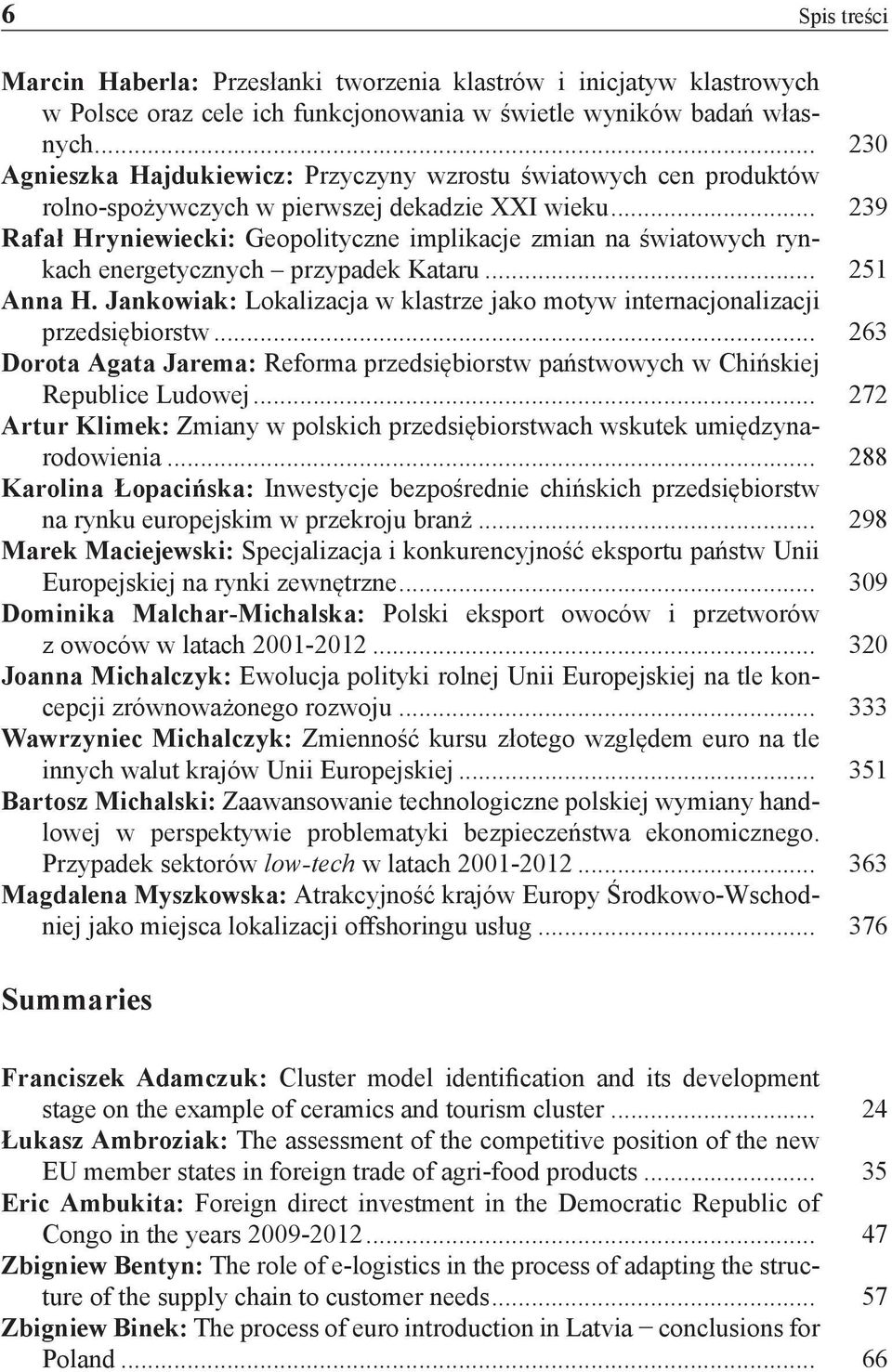 .. 239 Rafał Hryniewiecki: Geopolityczne implikacje zmian na światowych rynkach energetycznych przypadek Kataru... 251 Anna H.