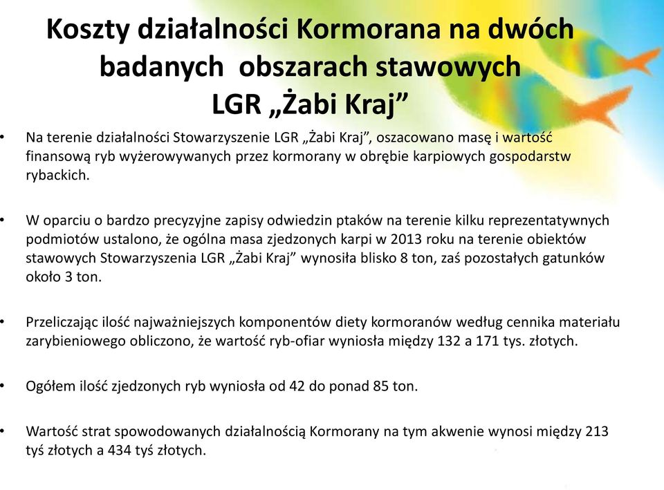 W oparciu o bardzo precyzyjne zapisy odwiedzin ptaków na terenie kilku reprezentatywnych podmiotów ustalono, że ogólna masa zjedzonych karpi w 2013 roku na terenie obiektów stawowych Stowarzyszenia