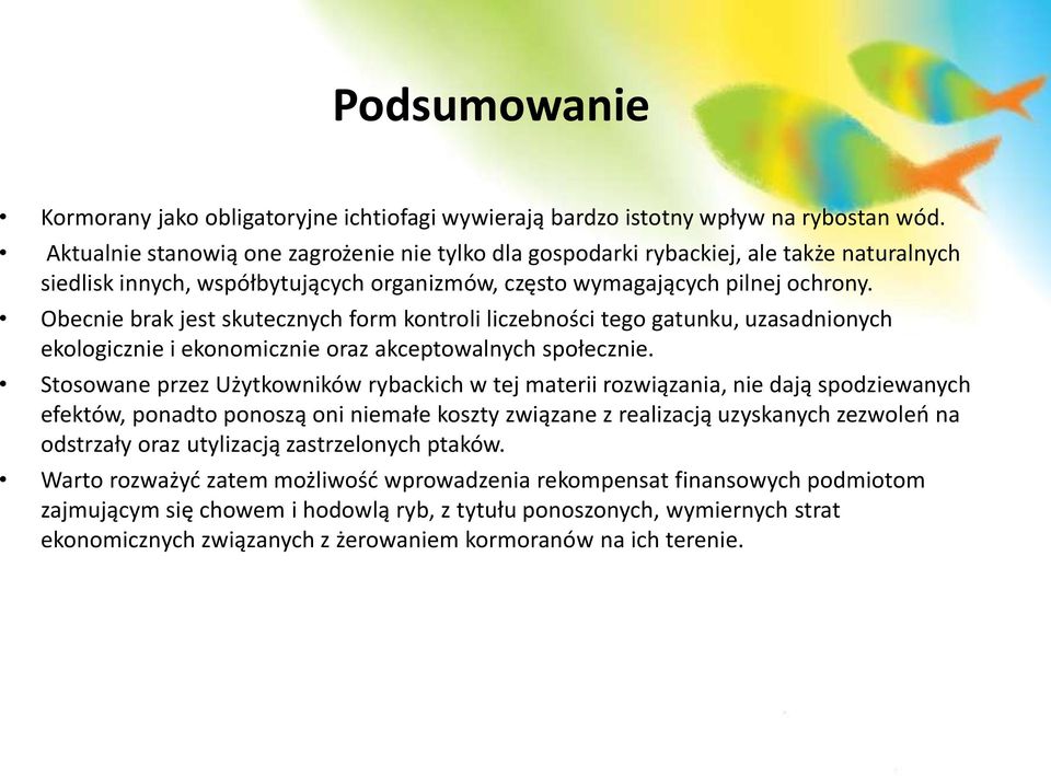 Obecnie brak jest skutecznych form kontroli liczebności tego gatunku, uzasadnionych ekologicznie i ekonomicznie oraz akceptowalnych społecznie.