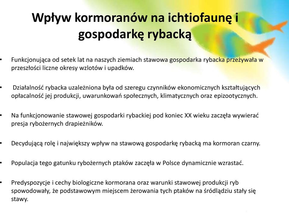 Na funkcjonowanie stawowej gospodarki rybackiej pod koniec XX wieku zaczęła wywierać presja rybożernych drapieżników.