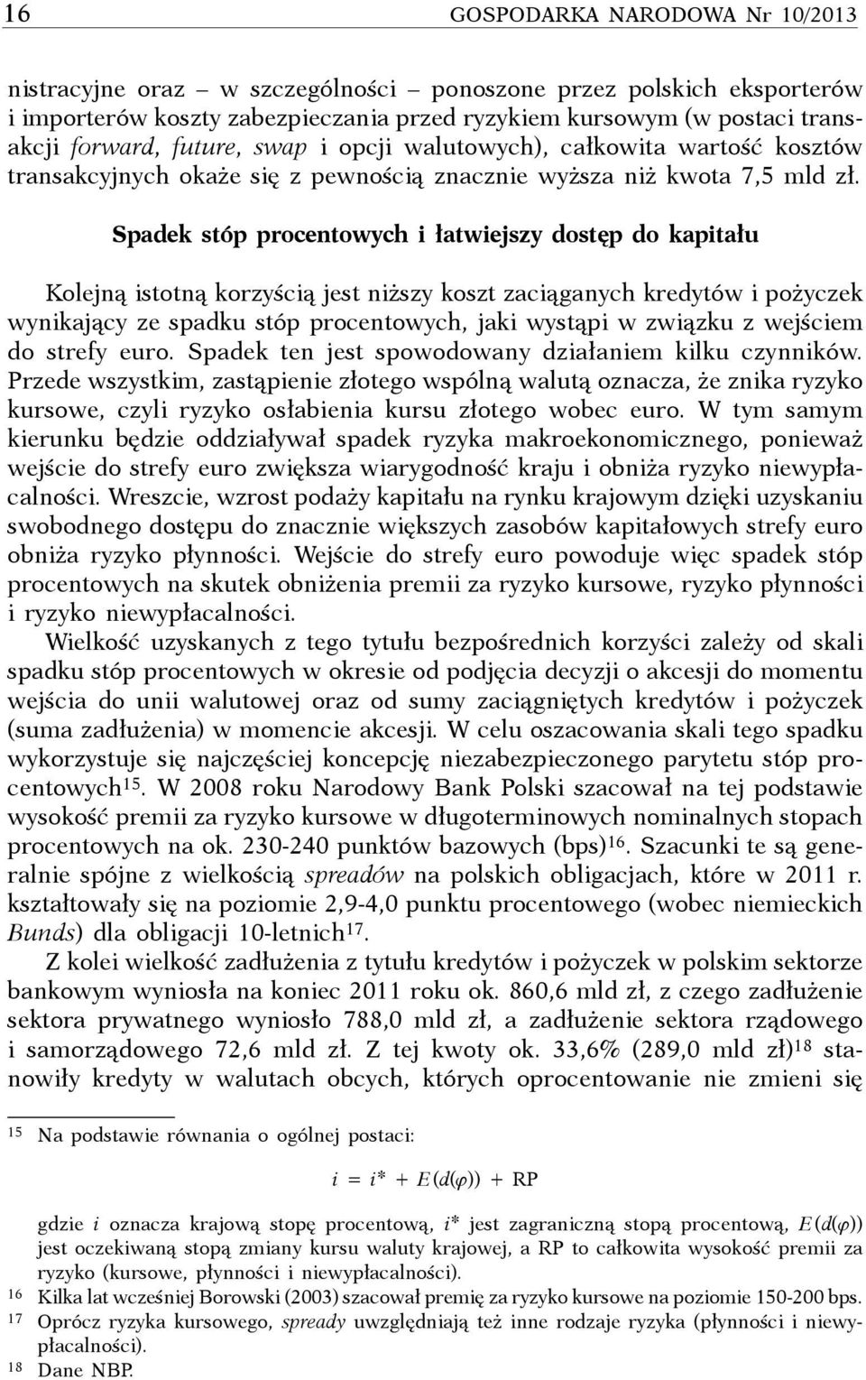 Spadek stóp procentowych i łatwiejszy dostęp do kapitału Kolejną istotną korzyścią jest niższy koszt zaciąganych kredytów i pożyczek wynikający ze spadku stóp procentowych, jaki wystąpi w związku z