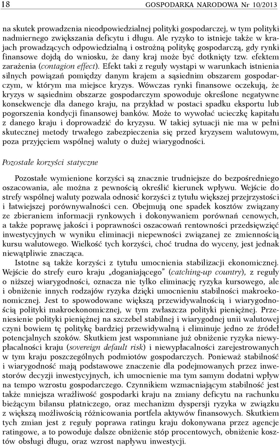 efektem zarażenia (contagion effect). Efekt taki z reguły wystąpi w warunkach istnienia silnych powiązań pomiędzy danym krajem a sąsiednim obszarem gospodarczym, w którym ma miejsce kryzys.