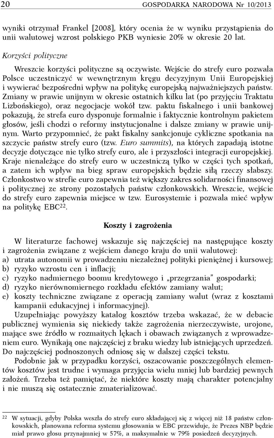 Wejście do strefy euro pozwala Polsce uczestniczyć w wewnętrznym kręgu decyzyjnym Unii Europejskiej i wywierać bezpośredni wpływ na politykę europejską najważniejszych państw.