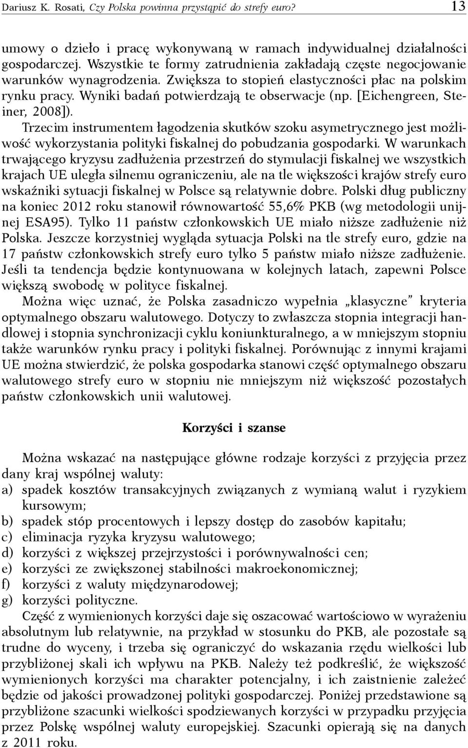 [Eichengreen, Steiner, 2008]). Trzecim instrumentem łagodzenia skutków szoku asymetrycznego jest możliwość wykorzystania polityki fiskalnej do pobudzania gospodarki.