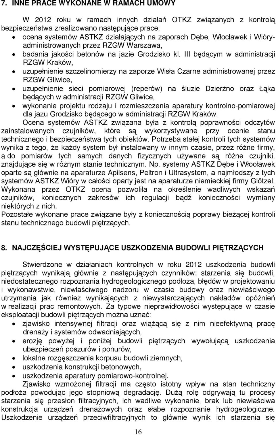 III będącym w administracji RZGW Kraków, uzupełnienie szczelinomierzy na zaporze Wisła Czarne administrowanej przez RZGW Gliwice, uzupełnienie sieci pomiarowej (reperów) na śluzie Dzierżno oraz Łąka