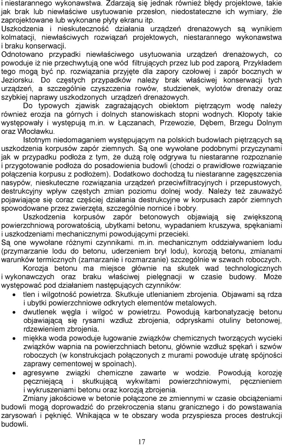Uszkodzenia i nieskuteczność działania urządzeń drenażowych są wynikiem kolmatacji, niewłaściwych rozwiązań projektowych, niestarannego wykonawstwa i braku konserwacji.