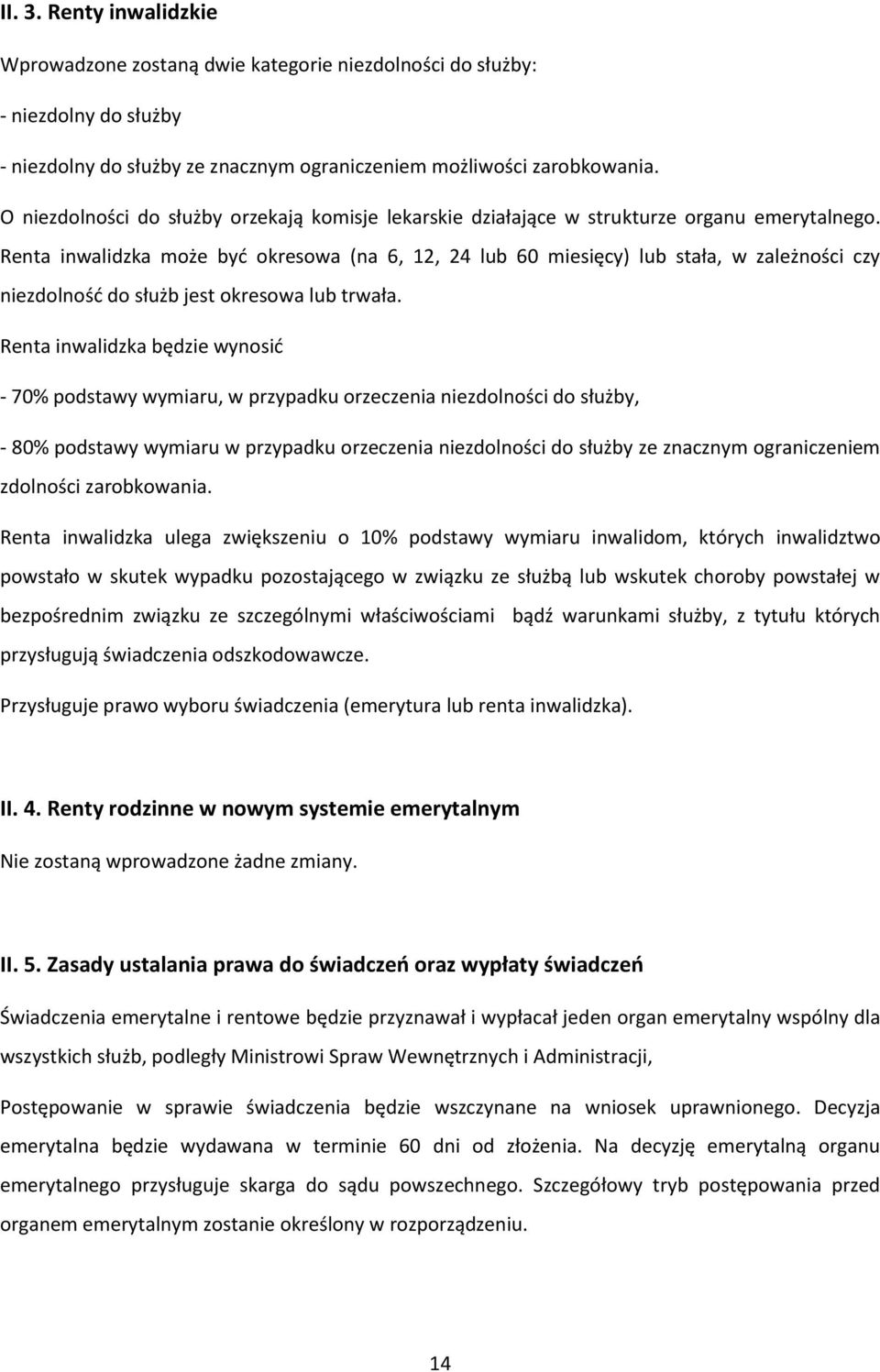 Renta inwalidzka może byd okresowa (na 6, 12, 24 lub 60 miesięcy) lub stała, w zależności czy niezdolnośd do służb jest okresowa lub trwała.