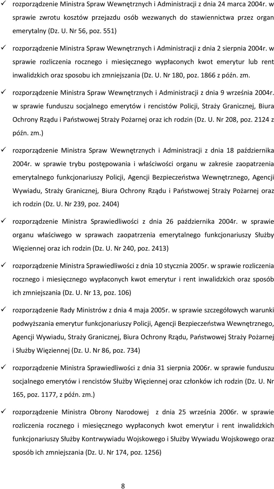 w sprawie rozliczenia rocznego i miesięcznego wypłaconych kwot emerytur lub rent inwalidzkich oraz sposobu ich zmniejszania (Dz. U. Nr 180, poz. 1866 z późn. zm. rozporządzenie Ministra Spraw Wewnętrznych i Administracji z dnia 9 września 2004r.