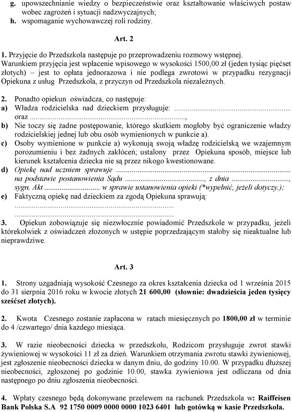 Warunkiem przyjęcia jest wpłacenie wpisowego w wysokości 1500,00 zł (jeden tysiąc pięćset złotych) jest to opłata jednorazowa i nie podlega zwrotowi w przypadku rezygnacji Opiekuna z usług