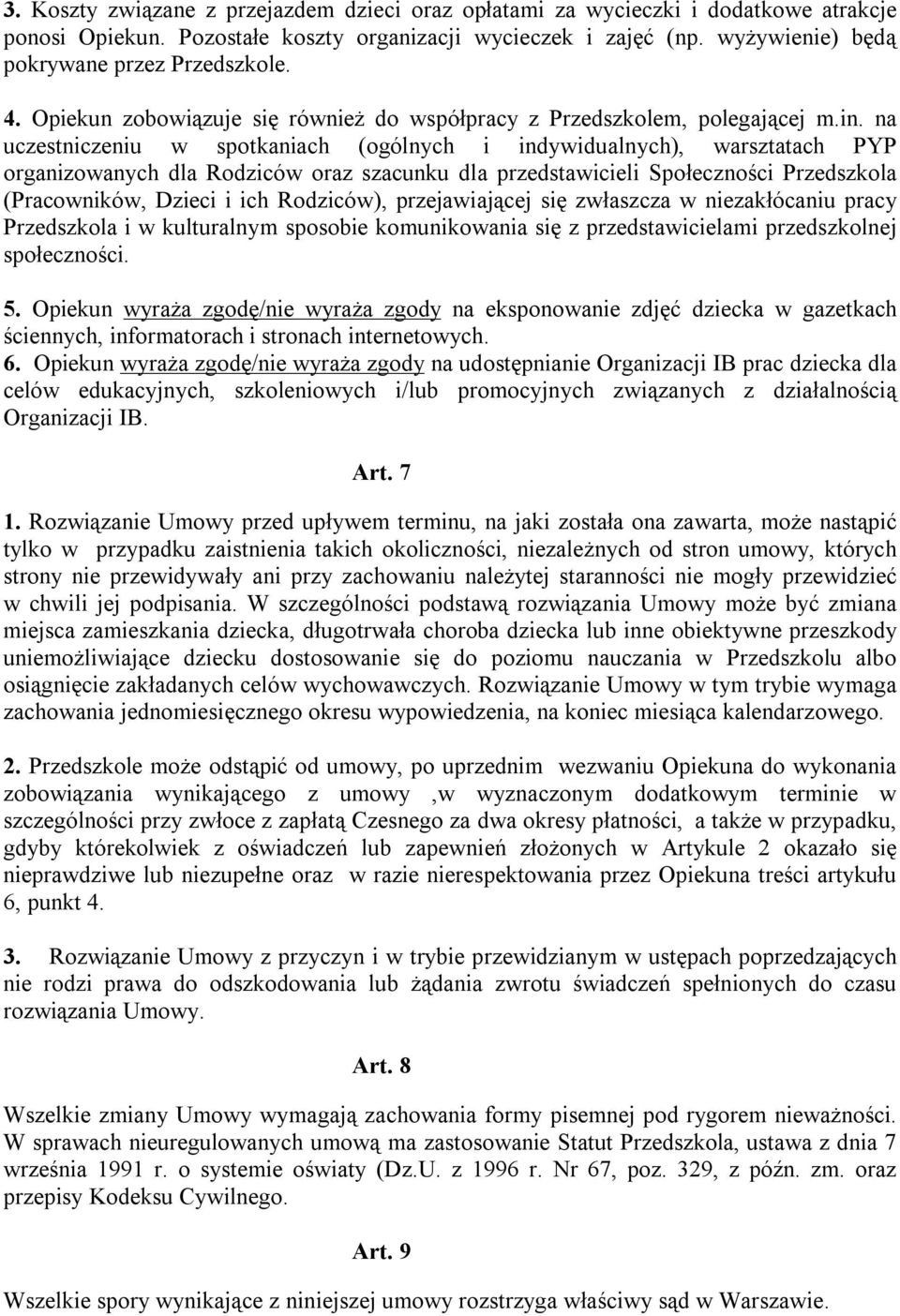 na uczestniczeniu w spotkaniach (ogólnych i indywidualnych), warsztatach PYP organizowanych dla Rodziców oraz szacunku dla przedstawicieli Społeczności Przedszkola (Pracowników, Dzieci i ich