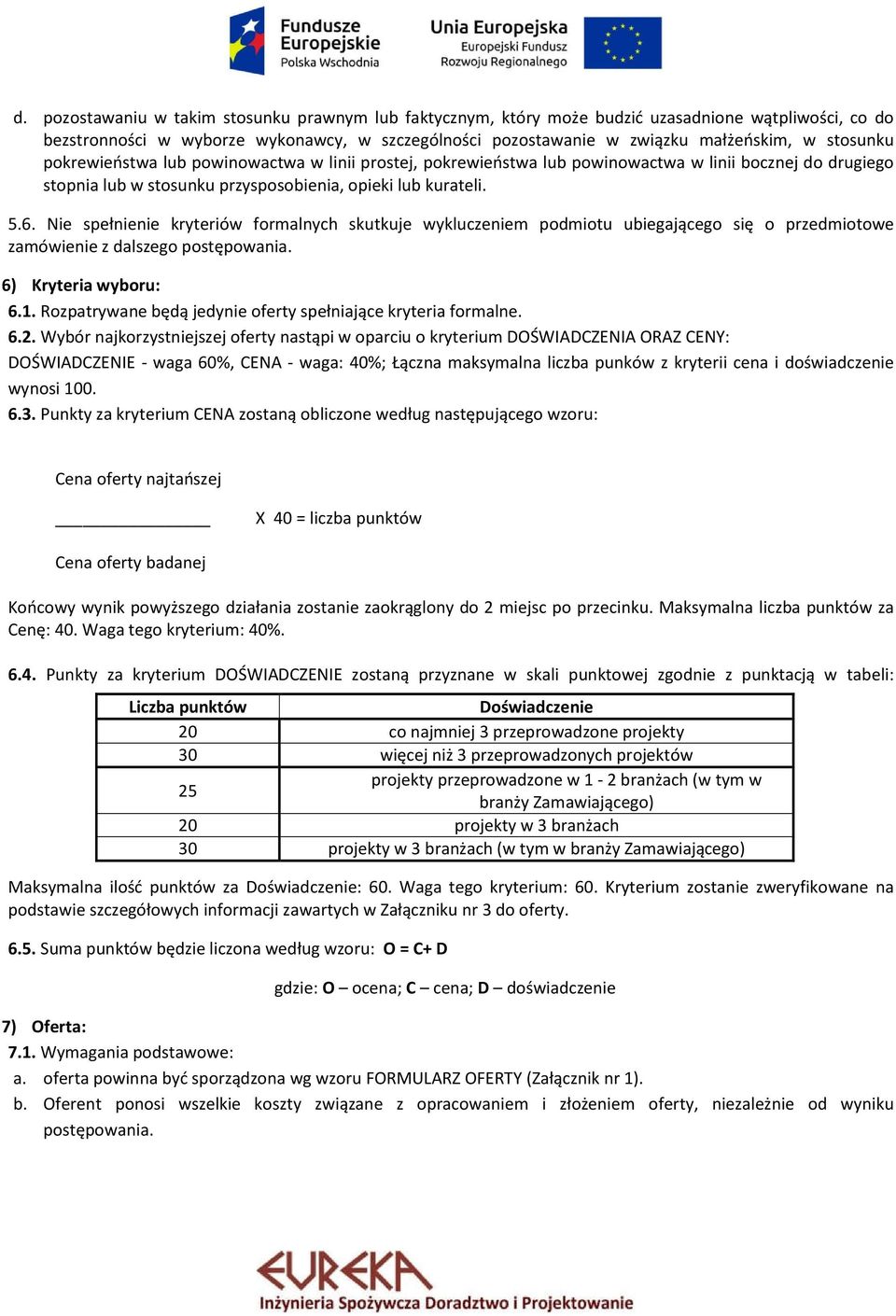 Nie spełnienie kryteriów formalnych skutkuje wykluczeniem podmiotu ubiegającego się o przedmiotowe zamówienie z dalszego postępowania. 6) Kryteria wyboru: 6.1.