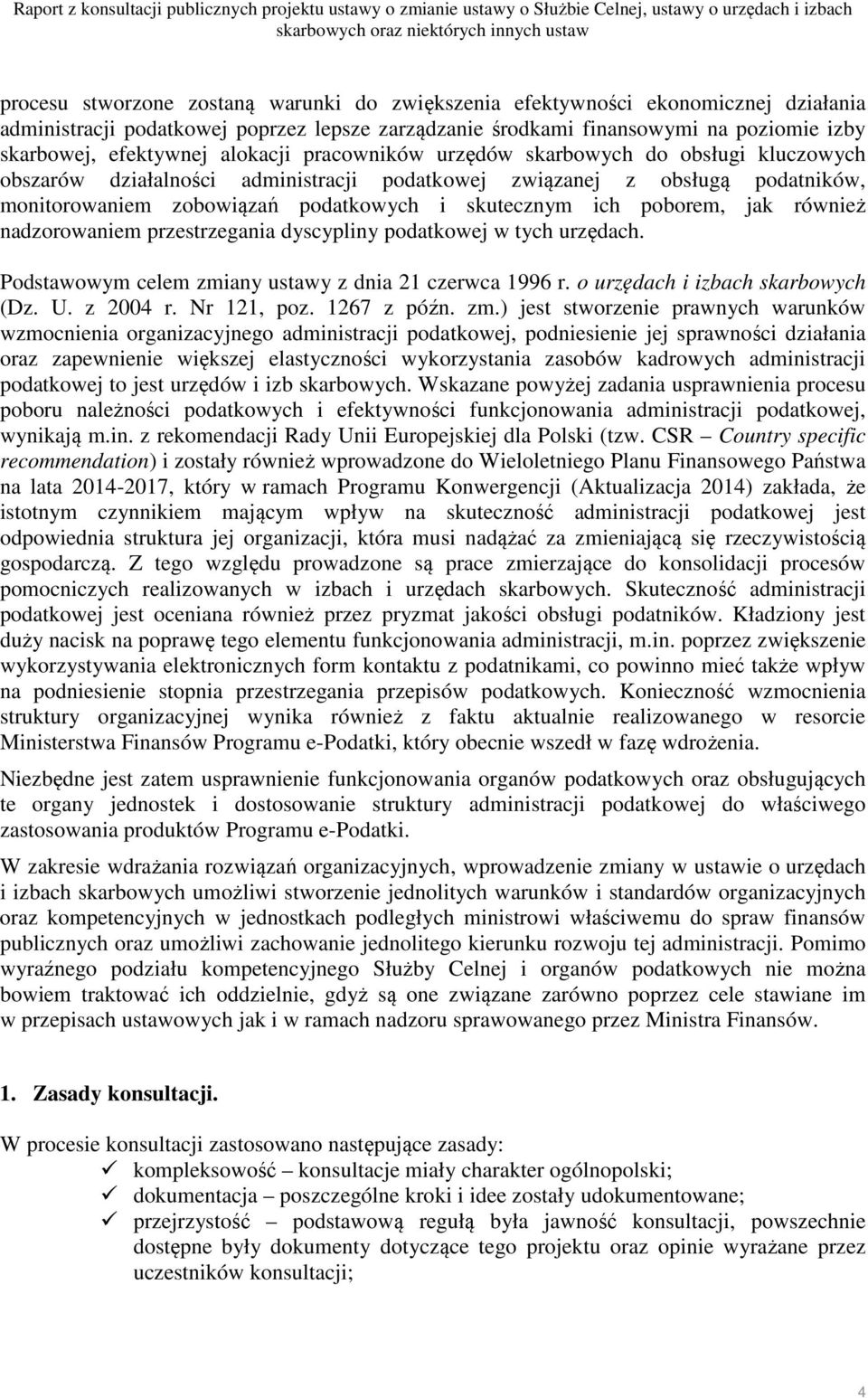 poborem, jak również nadzorowaniem przestrzegania dyscypliny podatkowej w tych urzędach. Podstawowym celem zmiany ustawy z dnia 21 czerwca 1996 r. o urzędach i izbach skarbowych (Dz. U. z 2004 r.