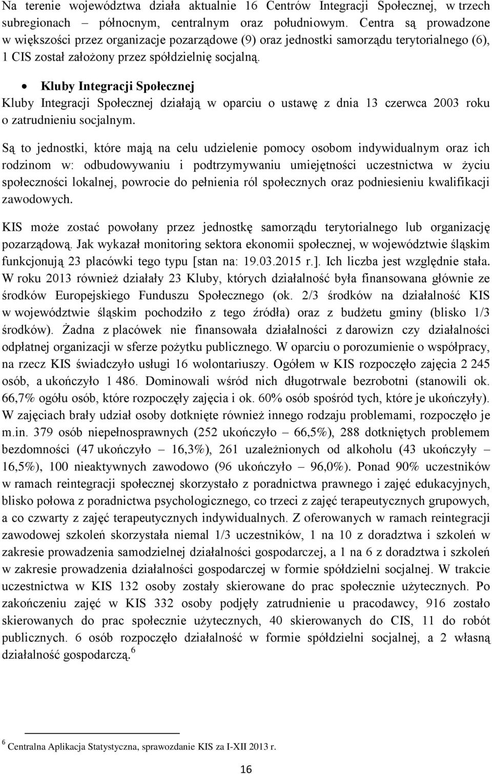 Kluby Integracji Społecznej Kluby Integracji Społecznej działają w oparciu o ustawę z dnia 13 czerwca 2003 roku o zatrudnieniu socjalnym.