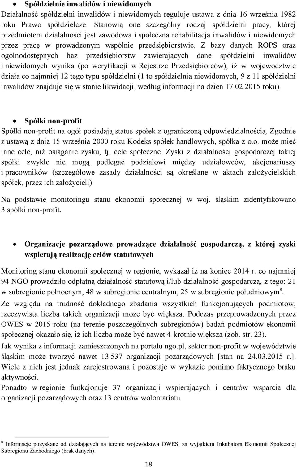 Z bazy danych ROPS oraz ogólnodostępnych baz przedsiębiorstw zawierających dane spółdzielni inwalidów i niewidomych wynika (po weryfikacji w Rejestrze Przedsiębiorców), iż w województwie działa co