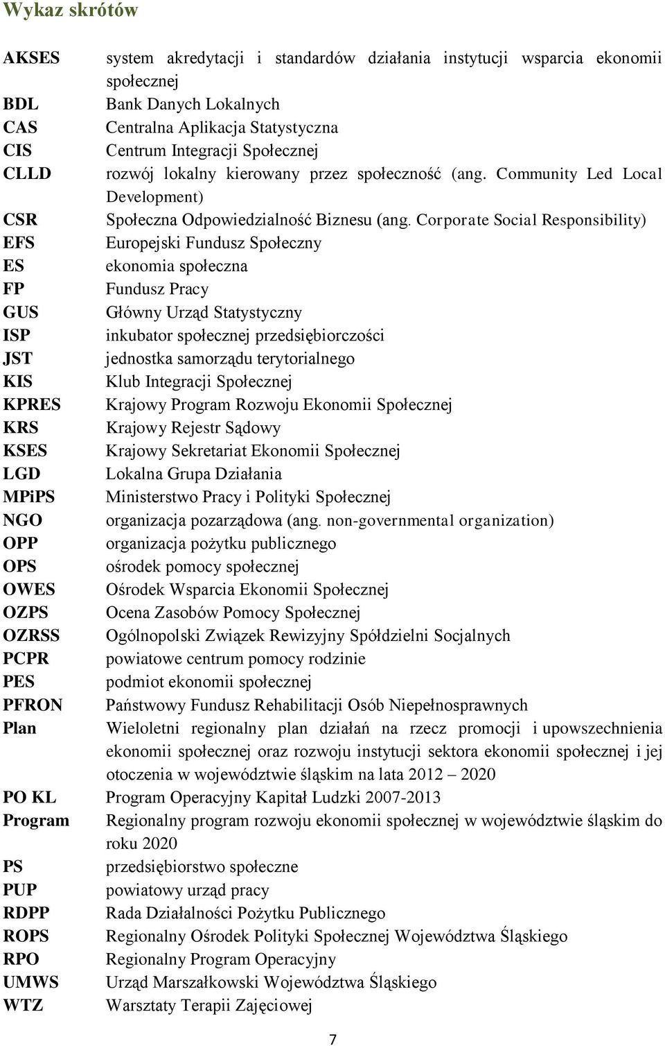 Corporate Social Responsibility) EFS Europejski Fundusz Społeczny ES ekonomia społeczna FP Fundusz Pracy GUS Główny Urząd Statystyczny ISP inkubator społecznej przedsiębiorczości JST jednostka