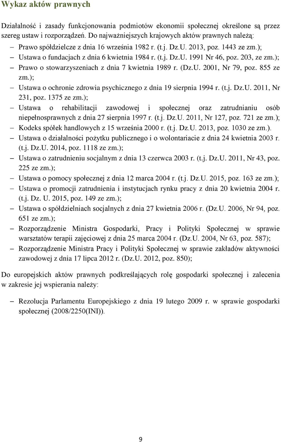 203, ze zm.); Prawo o stowarzyszeniach z dnia 7 kwietnia 1989 r. (Dz.U. 2001, Nr 79, poz. 855 ze zm.); Ustawa o ochronie zdrowia psychicznego z dnia 19 sierpnia 1994 r. (t.j. Dz.U. 2011, Nr 231, poz.