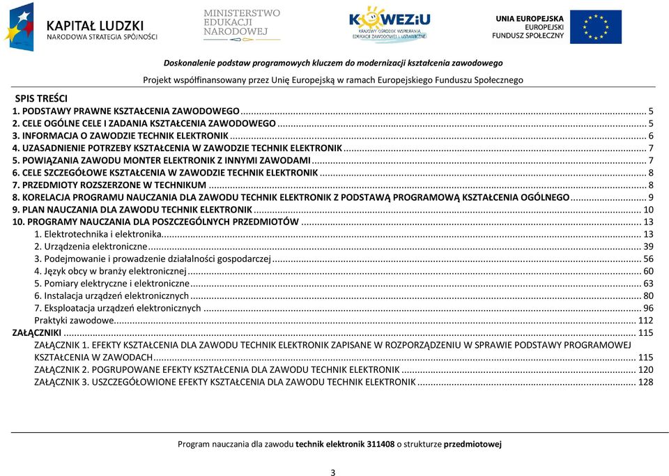 ELE SZZEGÓŁOWE KSZTAŁENIA W ZAWODZIE TEHNIK ELEKTRONIK... 8 7. RZEDMIOTY ROZSZERZONE W TEHNIKUM... 8 8. KORELAJA ROGRAMU NAUZANIA DLA ZAWODU TEHNIK ELEKTRONIK Z ODSTAWĄ ROGRAMOWĄ KSZTAŁENIA OGÓLNEGO.