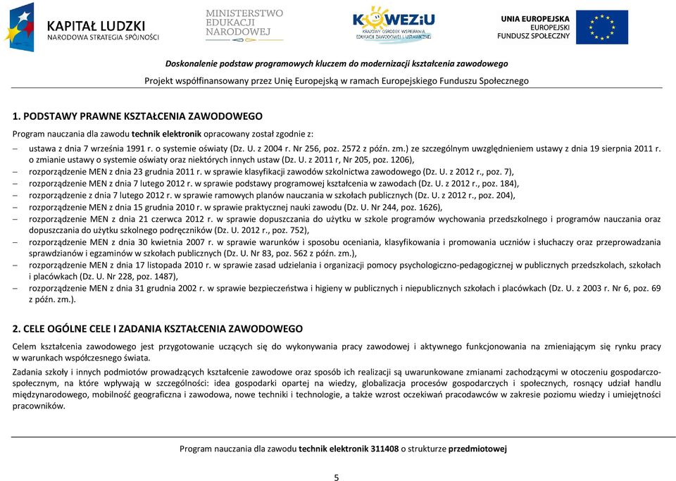 2572 z późn. zm.) ze szczególnym uwzględnieniem ustawy z dnia 19 sierpnia 2011 r. o zmianie ustawy o systemie oświaty oraz niektórych innych ustaw (Dz. U. z 2011 r, Nr 205, poz.